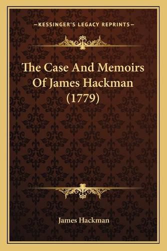 The Case and Memoirs of James Hackman (1779)