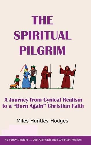 Cover image for The Spiritual Pilgrim: A Journey from Cynical Realism to Born Again Christian Faith