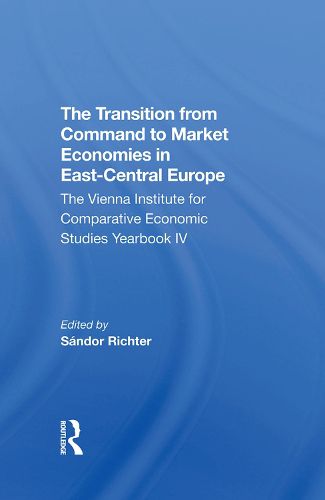 Cover image for The Transition From Command To Market Economies In Eastcentral Europe: The Vienna Institute For Comparative Economic Studies Yearbook Iv