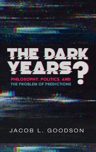 Cover image for The Dark Years?: Philosophy, Politics, and the Problem of Predictions