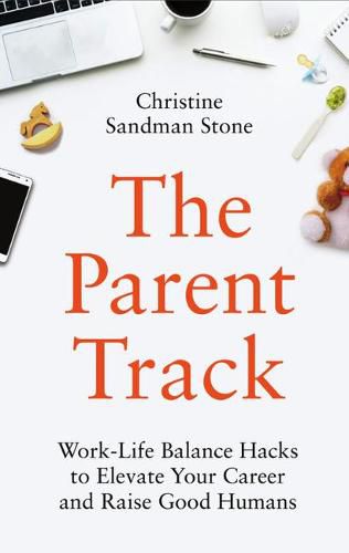 Cover image for The Parent Track: Work-Life Balance Hacks to Elevate Your Career and Raise Good Humans