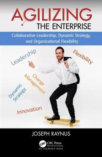 Cover image for Agilizing the Enterprise: Collaborative Leadership, Dynamic Strategy, and Organizational Flexibility