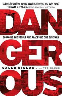 Cover image for Dangerous: Engaging the People and Places No One Else Will