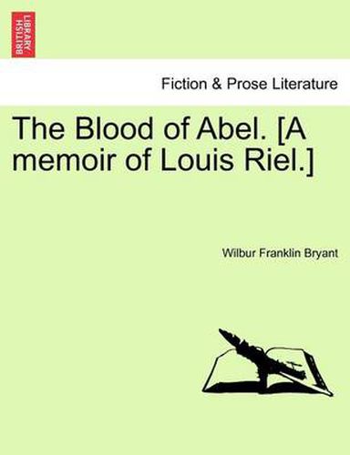 Cover image for The Blood of Abel. [A Memoir of Louis Riel.]