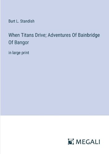 When Titans Drive; Adventures Of Bainbridge Of Bangor