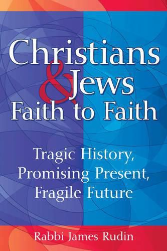 Cover image for Christians & Jews - Faith to Faith: Tragic History, Promising Present, Fragile Future