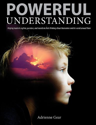 Cover image for Powerful Understanding: Helping Students Explore, Question, and Transform their Thinking about Themselves and the World Around Them