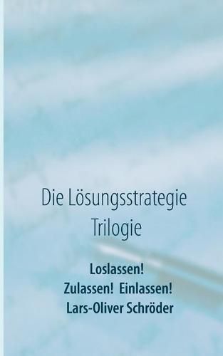 Cover image for Loslassen! Zulassen! Einlassen!: Die Loesungsstrategie Trilogie