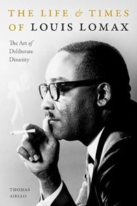 Cover image for The Life and Times of Louis Lomax: The Art of Deliberate Disunity