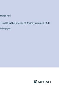 Cover image for Travels in the Interior of Africa; Volumes I & II