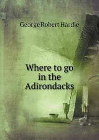 Cover image for Where to go in the Adirondacks