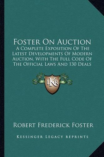 Foster on Auction: A Complete Exposition of the Latest Developments of Modern Auction, with the Full Code of the Official Laws and 130 Deals from Actual Play (1918)