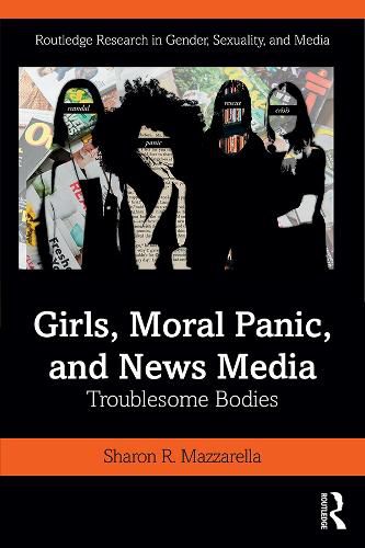 Cover image for Girls, Moral Panic, and News Media: Troublesome Bodies