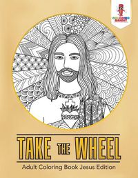 Cover image for Take the Wheel: Adult Coloring Book Jesus Edition