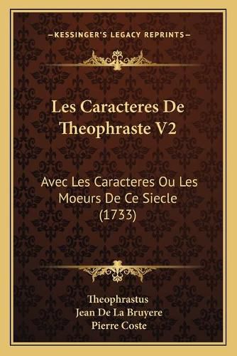 Les Caracteres de Theophraste V2: Avec Les Caracteres Ou Les Moeurs de Ce Siecle (1733)