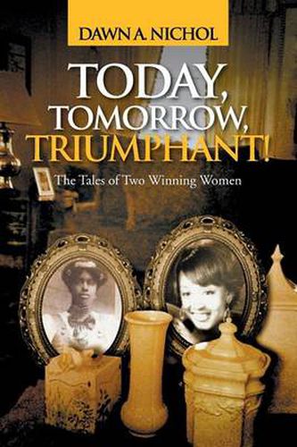 Cover image for Today, Tomorrow, Triumphant!: The Tales of Two Winning Women