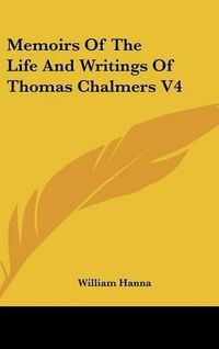 Cover image for Memoirs of the Life and Writings of Thomas Chalmers V4