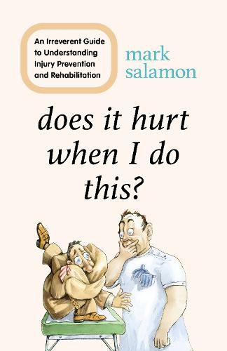 Cover image for Does It Hurt When I Do This?: An Irreverent Guide to Understanding Injury Prevention and Rehabilitation