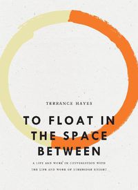 Cover image for To Float in the Space Between: A Life and Work in Conversation with the Life and Work of Etheridge Knight