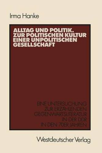 Cover image for Alltag Und Politik. Zur Politischen Kultur Einer Unpolitischen Gesellschaft: Eine Untersuchung Zur Erzahlenden Gegenwartsliteratur Der Ddr in Den 70er Jahren