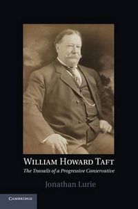 Cover image for William Howard Taft: The Travails of a Progressive Conservative