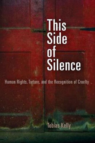 Cover image for This Side of Silence: Human Rights, Torture, and the Recognition of Cruelty