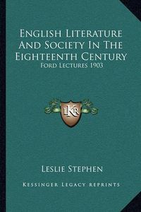 Cover image for English Literature and Society in the Eighteenth Century: Ford Lectures 1903