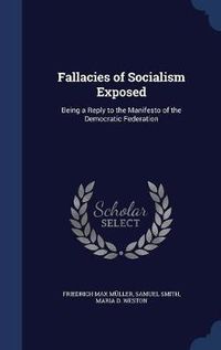 Cover image for Fallacies of Socialism Exposed: Being a Reply to the Manifesto of the Democratic Federation