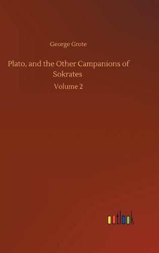 Plato, and the Other Campanions of Sokrates: Volume 2