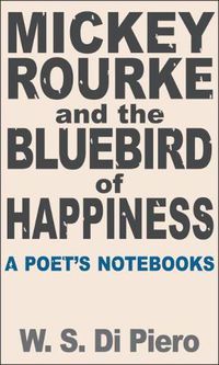 Cover image for Mickey Rourke and the Bluebird of Happiness: A Poet's Notebooks