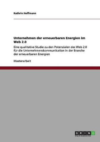 Cover image for Unternehmen der erneuerbaren Energien im Web 2.0: Eine qualitative Studie zu den Potenzialen des Web 2.0 fur die Unternehmenskommunikation in der Branche der erneuerbaren Energien