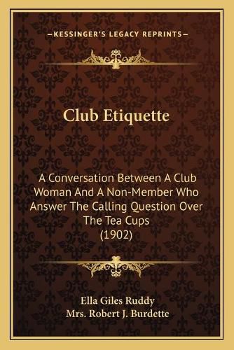 Club Etiquette: A Conversation Between a Club Woman and a Non-Member Who Answer the Calling Question Over the Tea Cups (1902)