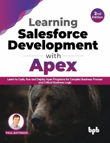 Cover image for Learning Salesforce Development with Apex: Learn to Code, Run and Deploy Apex Programs for Complex Business Process and Critical Business Logic
