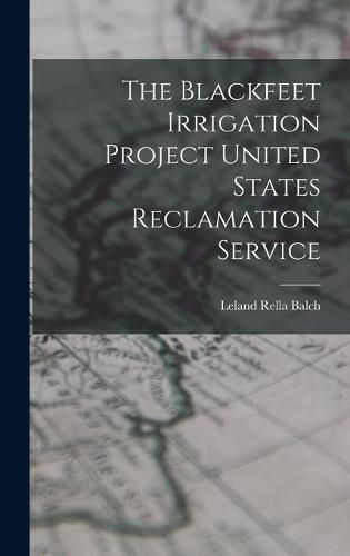 Cover image for The Blackfeet Irrigation Project United States Reclamation Service