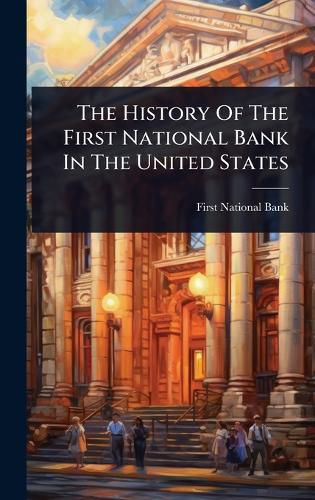 Cover image for The History Of The First National Bank In The United States