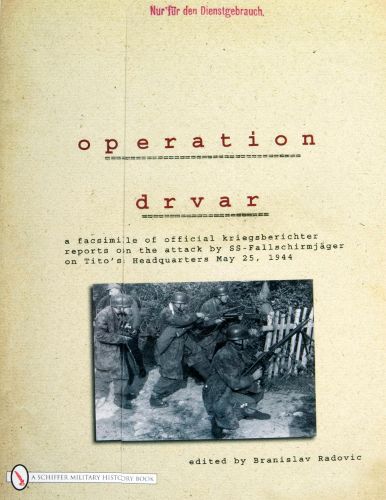 Cover image for Operation Drvar: A Facsimile of Official Kriegsberichter Reports on the Attack by SS-Fallschirmjager on Tito's Headquarters May 25, 1944