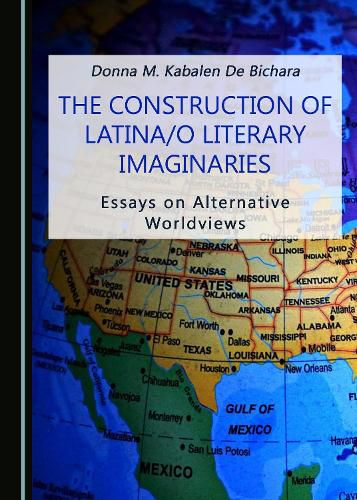 Cover image for The Construction of Latina/o Literary Imaginaries: Essays on Alternative Worldviews