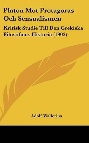 Cover image for Platon Mot Protagoras Och Sensualismen: Kritisk Studie Till Den Grekiska Filosofiens Historia (1902)