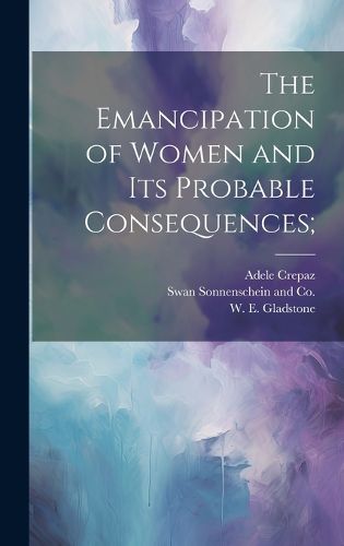 Cover image for The Emancipation of Women and its Probable Consequences;