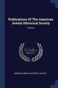 Cover image for Publications of the American Jewish Historical Society; Volume 4