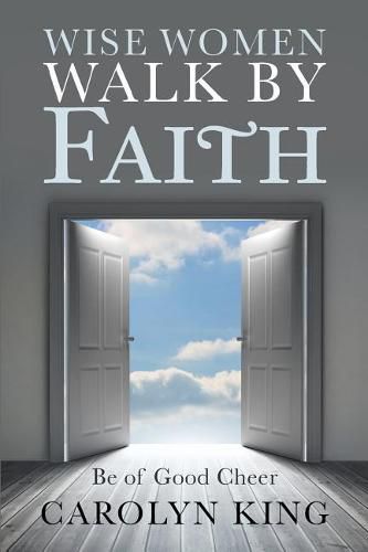 Cover image for Wise Women Walk by Faith: Be of Good Cheer