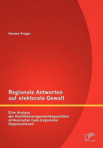 Cover image for Regionale Antworten auf elektorale Gewalt: Eine Analyse der Konfliktmanagementkapazitaten afrikanischer (sub-)regionaler Organisationen