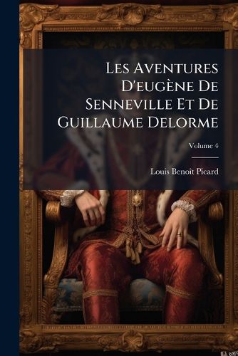 Cover image for Les Aventures D'Eugne de Senneville Et de Guillaume Delorme: Crites Par Eugne En 1787, Volume 4