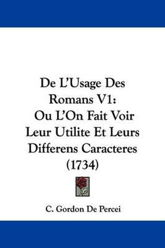 Cover image for de L'Usage Des Romans V1: Ou L'On Fait Voir Leur Utilite Et Leurs Differens Caracteres (1734)