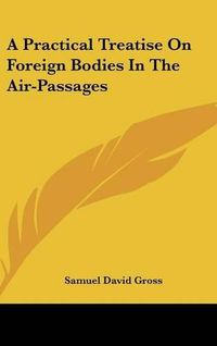 Cover image for A Practical Treatise on Foreign Bodies in the Air-Passages