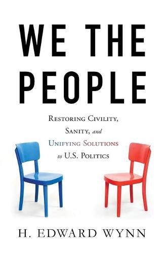 Cover image for We the People: Restoring Civility, Sanity, and Unifying Solutions to U.S. Politics