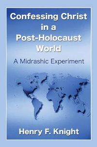 Cover image for Confessing Christ in a Post-Holocaust World: A Midrashic Experiment