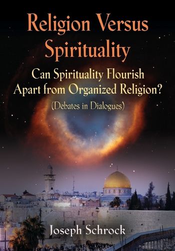 Cover image for Religion Versus Spirituality: Can Spirituality Flourish Apart from Organized Religion? (Debates in Dialogues)