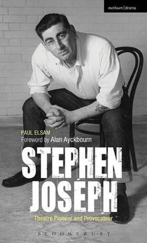 Stephen Joseph: Theatre Pioneer and Provocateur