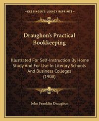 Cover image for Draughon's Practical Bookkeeping: Illustrated for Self-Instruction by Home Study and for Use in Literary Schools and Business Colleges (1908)